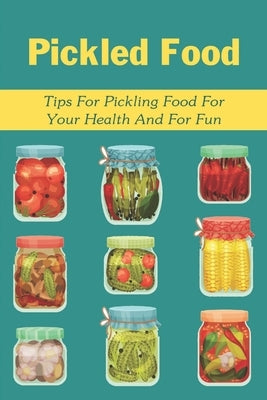 Pickled Food: Tips For Pickling Food For Your Health And For Fun: Pickled Carrots Recipes by Lehigh, Peter