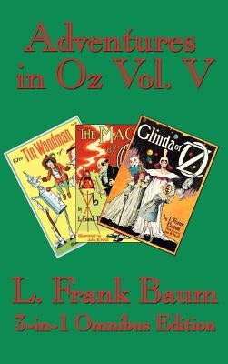 Adventures in Oz Vol. V: The Tin Woodman of Oz, the Magic of Oz, Glinda of Oz by Baum, L. Frank
