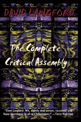 The Complete Critical Assembly: The Collected White Dwarf (And GM, and GMI) Sf Review Columns by Langford, David