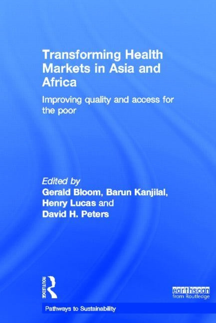 Transforming Health Markets in Asia and Africa: Improving Quality and Access for the Poor by Bloom, Gerald