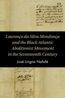 Louren?o da Silva Mendon?a and the Black Atlantic Abolitionist Movement in the Seventeenth Century by Lingna Nafaf?, Jos?