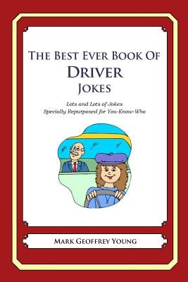 The Best Ever Book of Driver Jokes: Lots and Lots of Jokes Specially Repurposed for You-Know-Who by Young, Mark Geoffrey