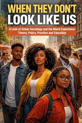 When They Don't Look Like Us: A Look at Urban Sociology and the Black Experience: Theory, Policy, Practice and Education by Clark, Delante