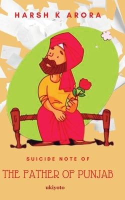 Suicide Note of The Father of Punjab by Harsh Kumar