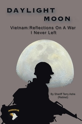 Daylight Moon: Vietnam: Reflections on a war I never left by Ashe (Retired), Sheriff Terry