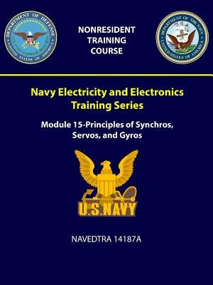 Navy Electricity and Electronics Training Series: Module 15 - Principles of Synchros, Servos, and Gyros - NAVEDTRA 14187A by Navy, U. S.