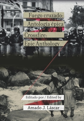 Fuego cruzado / Crossfire: Antología épica / Epic Anthology (Bilingual Edition) by Láscar, Amado J.