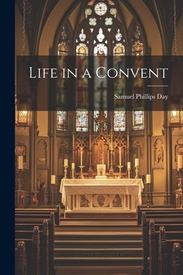 Life in a Convent by Day, Samuel Phillips