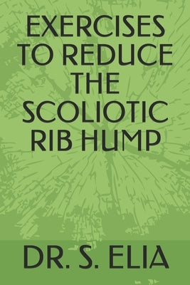 Exercises to Reduce the Scoliotic Rib Hump by Elia, S.