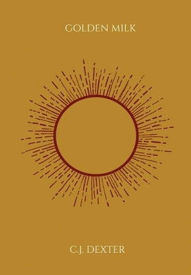 Golden Milk: A Collection of Poetry (Hardcover) by Dexter, C. J.