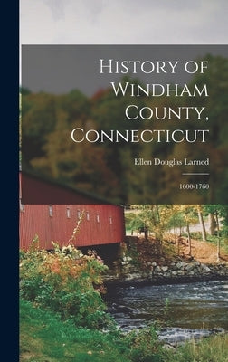 History of Windham County, Connecticut: 1600-1760 by Larned, Ellen Douglas