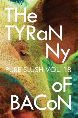 The Tyranny of Bacon Pure Slush Vol. 18 by Slush, Pure