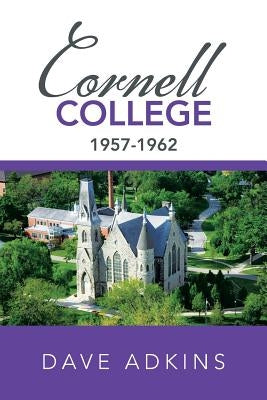 Memories of Cornell College: 1957-1962 by Adkins, Dave