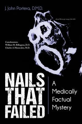 Nails That Failed: A Medically Factual Mystery by Portera D. M. D., J. John