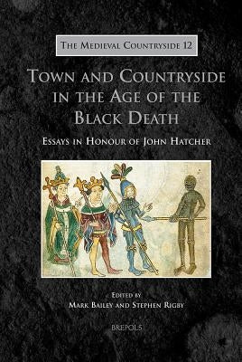 TMC 12 Town and Countryside in the Age of the Black Death Bailey: Essays in Honour of John Hatcher by Bailey, Mark