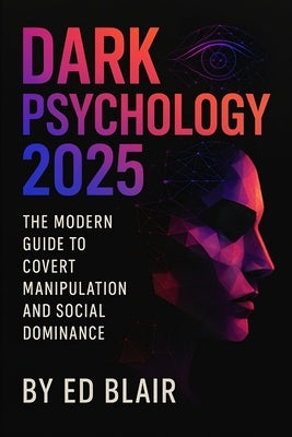 Dark Psychology 2025: The Modern Guide to Covert Manipulation and Social Dominance - Master Hidden Influence, NLP Secrets & Advanced Mind Control Tact by Blair, Ed