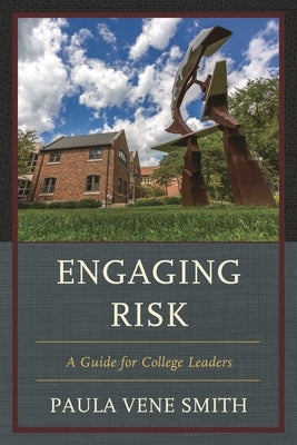 Engaging Risk: A Guide for College Leaders by Smith, Paula Vene