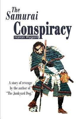 The Samurai Conspiracy: A Story of Revenge by the Author of the Junkyard Dog. by Wygant, Harlan