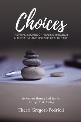 Choices: Inspiring Stories of Healing Through Alternative and Holistic Health Care by Briscoe-Smith, Janet