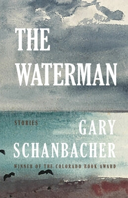 The Waterman: Stories by Schanbacher, Gary