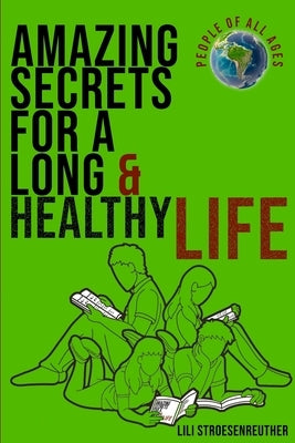 Amazing Secrets For A Long Healthy Life & Ultimate Happiness by Stroesenreuther, Lili
