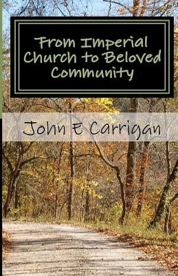 From Imperial Church to Beloved Community: Memoir of a Lay Catholic Priest by Carrigan, John E.