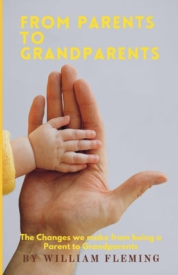 From Parent to Grandparent: If you're wondering what it's like to be a Parent, or even a grandparent. This book is a quick and positive insight fr by Fleming, William