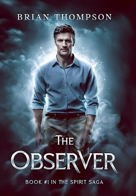 The Observer: Book #1 in the Spirit Saga by Thompson, Brian