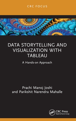 Data Storytelling and Visualization with Tableau: A Hands-on Approach by Joshi, Prachi Manoj