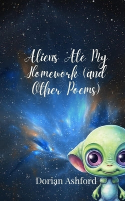 Aliens Ate My Homework (and Other Poems) by Ashford, Dorian