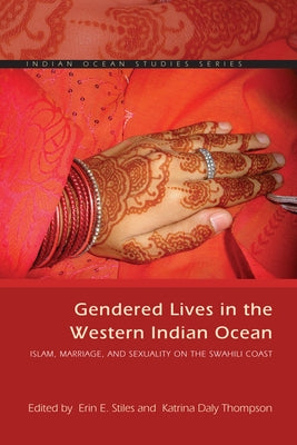 Gendered Lives in the Western Indian Ocean: Islam, Marriage, and Sexuality on the Swahili Coast by Stiles, Erin E.