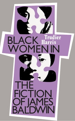 Black Women in the Fiction of James Baldwin by Harris, Trudier
