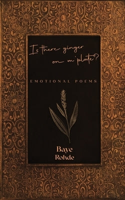Is There Ginger on M' Plate?: Emotional Poems by Rohde, Baye