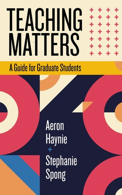 Teaching Matters: A Guide for Graduate Students by Haynie, Aeron