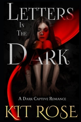 Letters in the Dark: A Dark Captive Romance by Rose, Kit