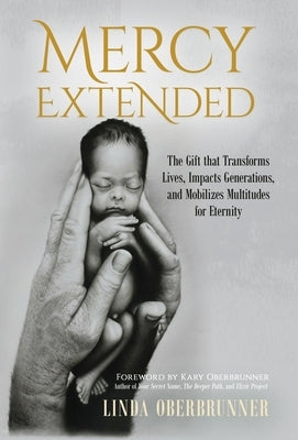 Mercy Extended: The Gift that Transforms Lives, Impacts Generations, and Mobilizes Multitudes for Eternity by Oberbrunner, Linda