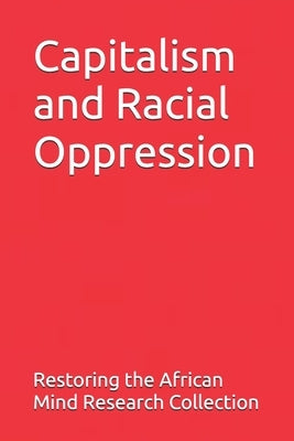 Capitalism and Racial Oppression by Research Collection, Restoring The Afric