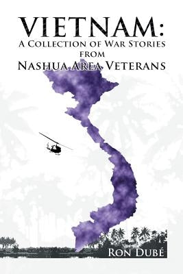 Vietnam: A Collection of War Stories From Nashua Veterans by Dube, Ronald