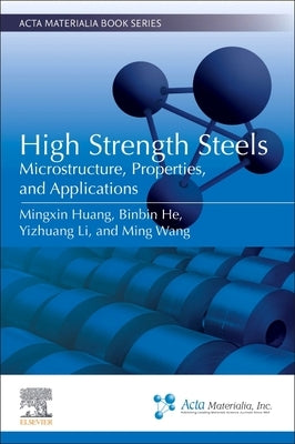 High Strength Steels: Microstructure, Properties, and Applications by Huang, Mingxin