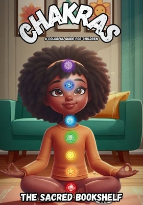 Chakras: A Colorful Guide for Children by Bookshelf, The Sacred