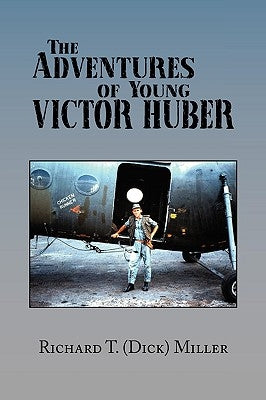 The Adventures of Young Victor Huber by Richard T. (Dick) Miller, T. (Dick) Mill