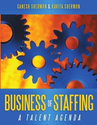 Business of Staffing: A Talent Agenda by Shermon, Ganesh