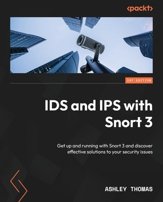 IDS and IPS with Snort 3: Get up and running with Snort 3 and discover effective solutions to your security issues by Thomas, Ashley