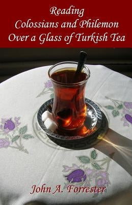 Reading Colossians And Philemon Over A Glass Of Turkish Tea by Forrester, John A.