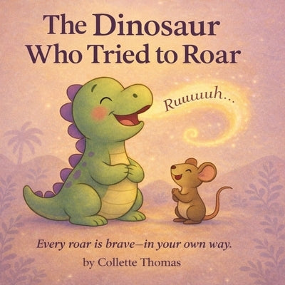The Dinosaur Who Tried to Roar by Thomas, Collette