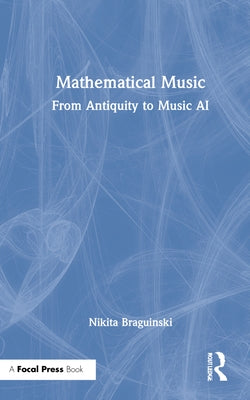 Mathematical Music: From Antiquity to Music AI by Braguinski, Nikita