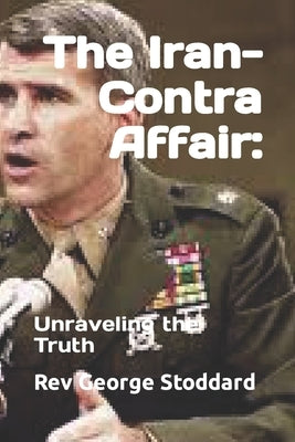 The Iran-Contra Affair: : Unraveling the Truth by Stoddard, George