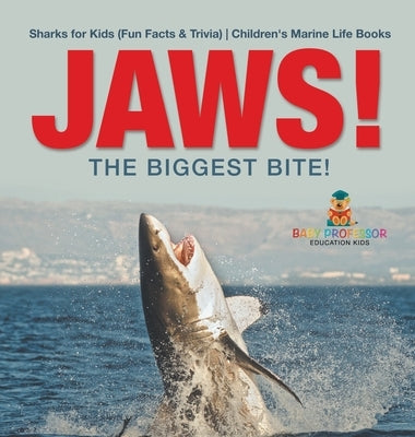 JAWS! - The Biggest Bite! Sharks for Kids (Fun Facts & Trivia) Children's Marine Life Books by Baby Professor