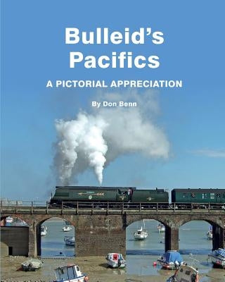 Bulleid's Pacifics-A Pictorial Appreciation by Benn, Don