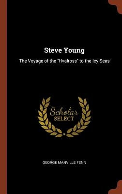 Steve Young: The Voyage of the "Hvalross" to the Icy Seas by Fenn, George Manville